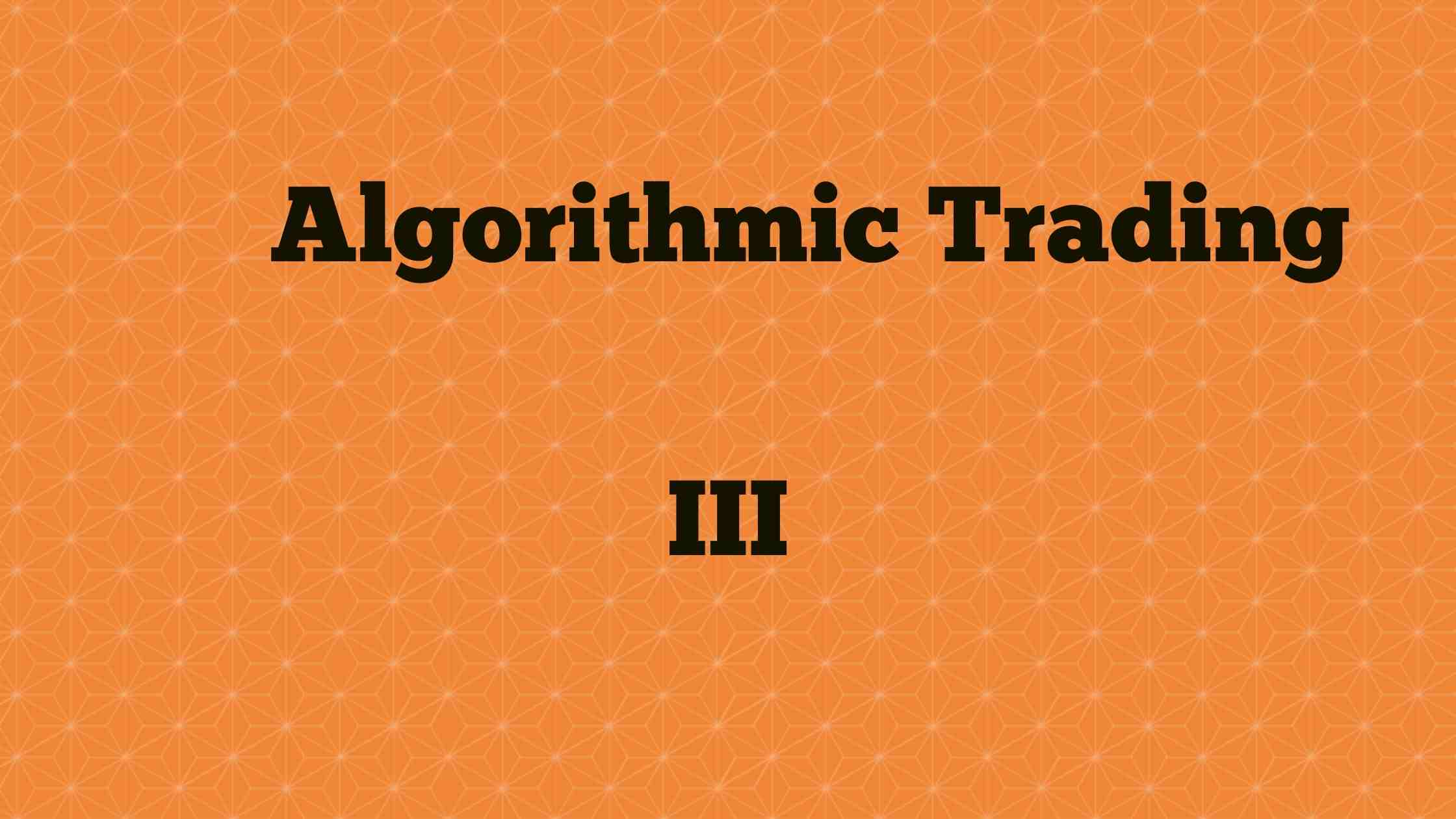 Algorithmic Trading - III
